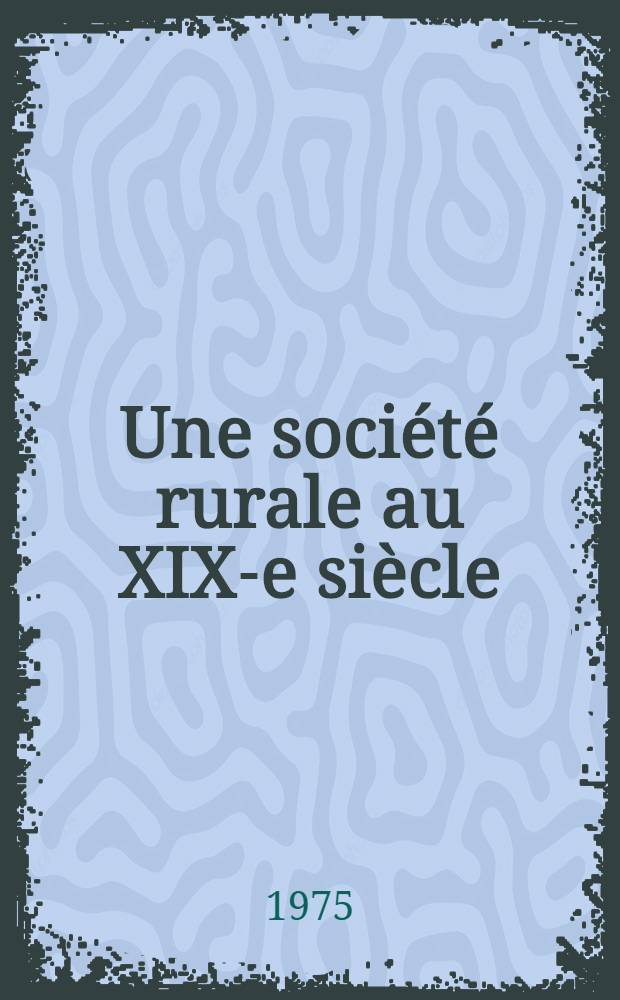 Une société rurale au XIX-e siècle : Les paysans du Calvados, 1815-1895 : Thèse prés. devant l'Univ. de Paris I ..