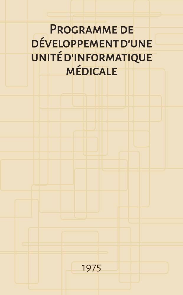 Programme de développement d'une unité d'informatique médicale : Recherche pédagogique - formation permanente : Thèse ..
