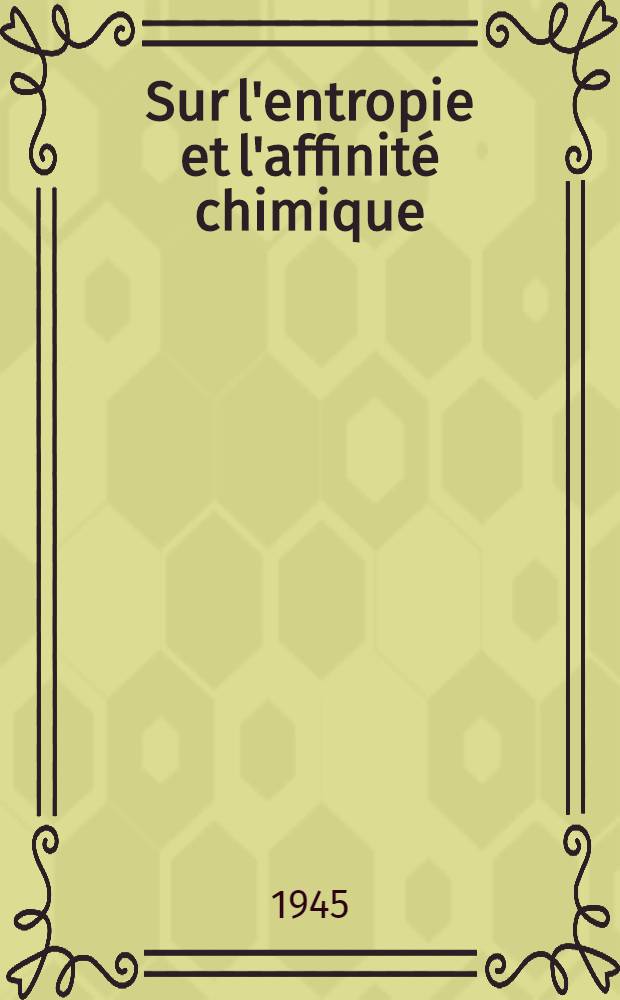 Sur l'entropie et l'affinit&eacute; chimique