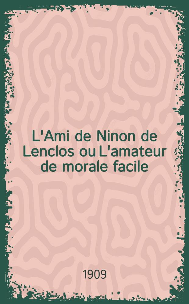 L'Ami de Ninon de Lenclos ou L'amateur de morale facile : D'après la correspondance inédite de Guillaume de Bontot