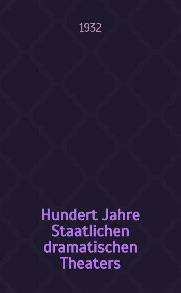 Hundert Jahre Staatlichen dramatischen Theaters : 1832-1932