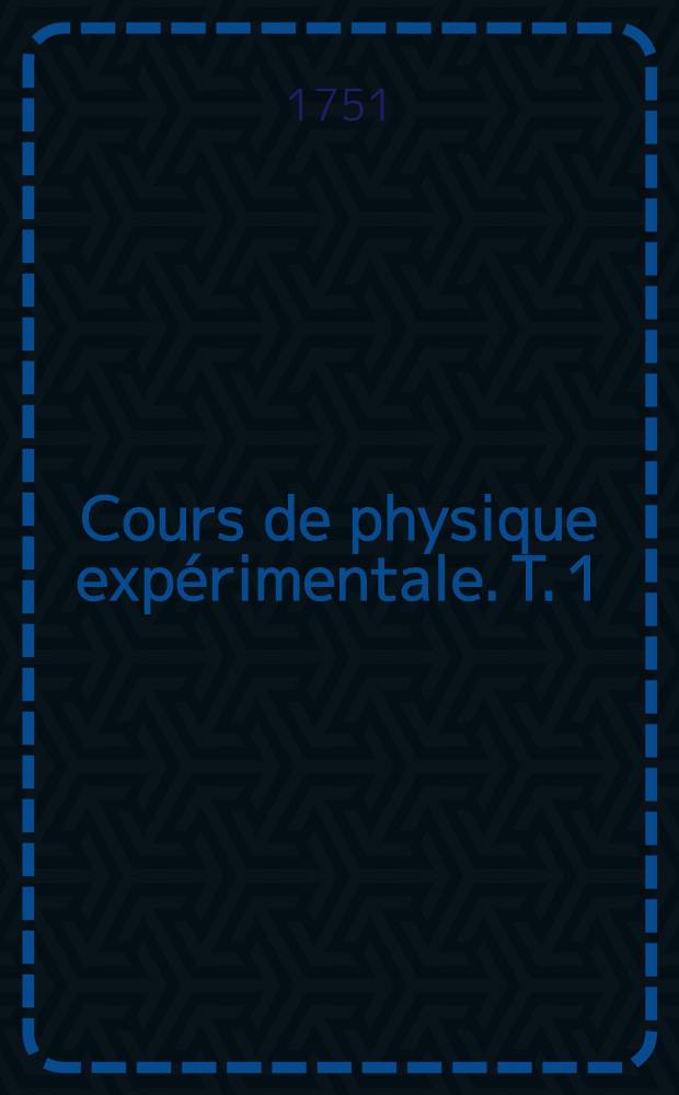 Cours de physique exp&eacute;rimentale. T. 1