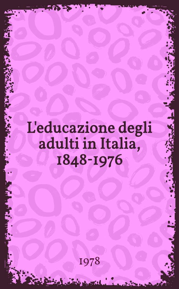 L'educazione degli adulti in Italia, 1848-1976 : Dal 'diritto di adunarsi" alle "150 ore"