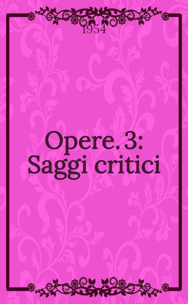 Opere. 3 : Saggi critici
