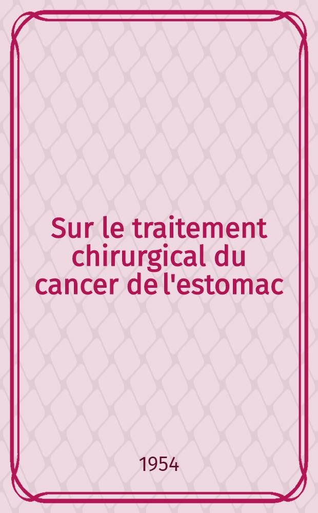 Sur le traitement chirurgical du cancer de l'estomac : Thèse ..