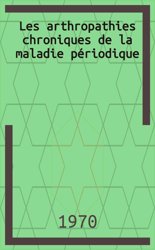 Les arthropathies chroniques de la maladie périodique : Thèse ..