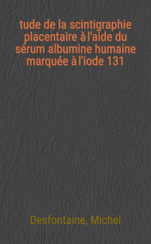 Étude de la scintigraphie placentaire à l'aide du sérum albumine humaine marquée à l'iode 131 (nos premiers résultats) : Thèse