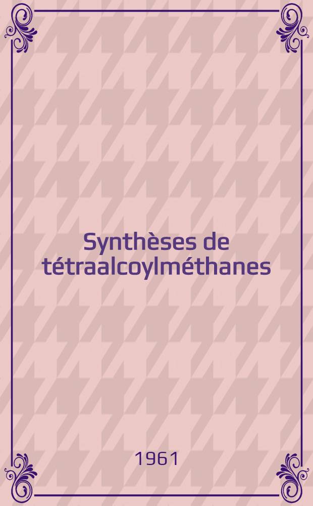 Synth&egrave;ses de t&eacute;traalcoylm&eacute;thanes: &Eacute;tudes physique de ces hydrocarbures: 1-re th&egrave;se; Propositions donn&eacute;es par la Facult&eacute;: 2-e th&egrave;se: Th&egrave;ses pr&eacute;sent&eacute;es &agrave; l'Univ. de Strasbourg ... / par Guy Desgrandchamps ..