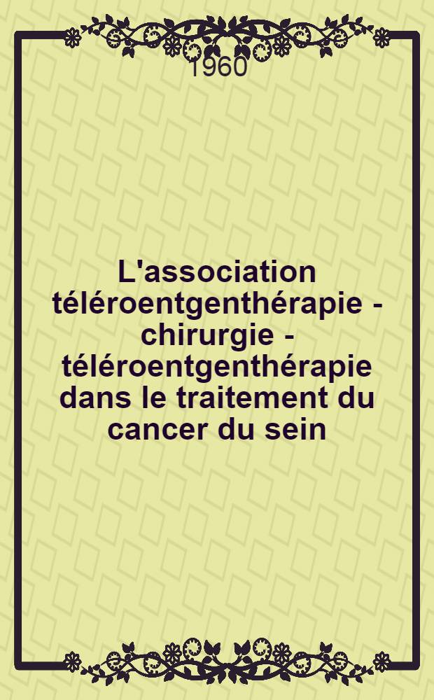 L'association téléroentgenthérapie - chirurgie - téléroentgenthérapie dans le traitement du cancer du sein : (À propos de 230 observations) : Thèse ..