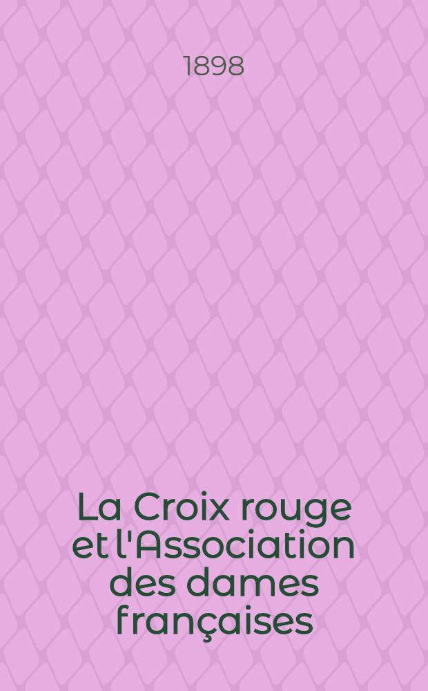 ... La Croix rouge et l'Association des dames françaises : Conférence, faite le jeudi 27 janvier 1898, au Musée Guimet