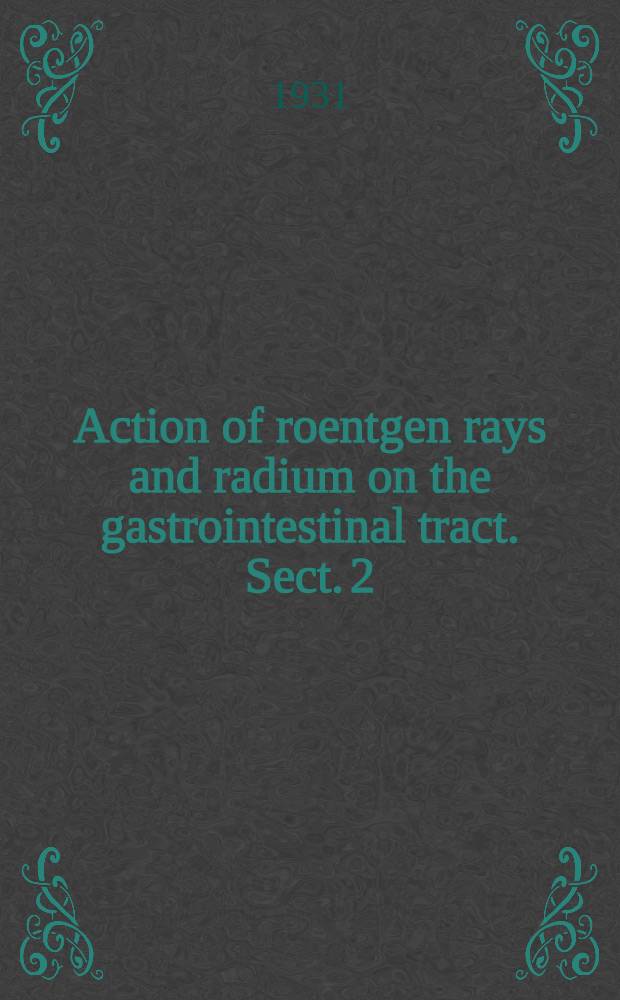 Action of roentgen rays and radium on the gastrointestinal tract. Sect. 2