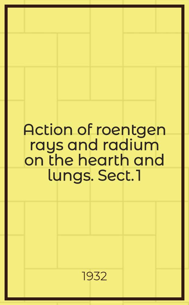Action of roentgen rays and radium on the hearth and lungs. Sect. 1