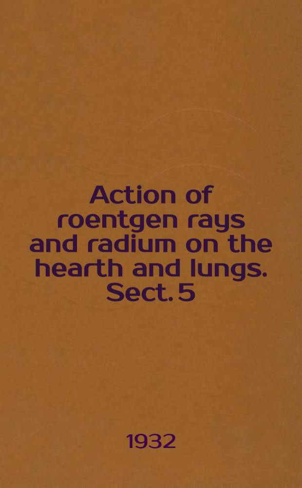 Action of roentgen rays and radium on the hearth and lungs. Sect. 5