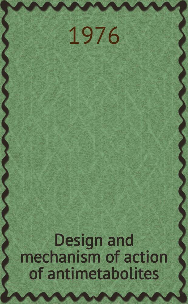 Design and mechanism of action of antimetabolites : Proceedings of a Symposium held in Varna ... , May 4-8, 1975