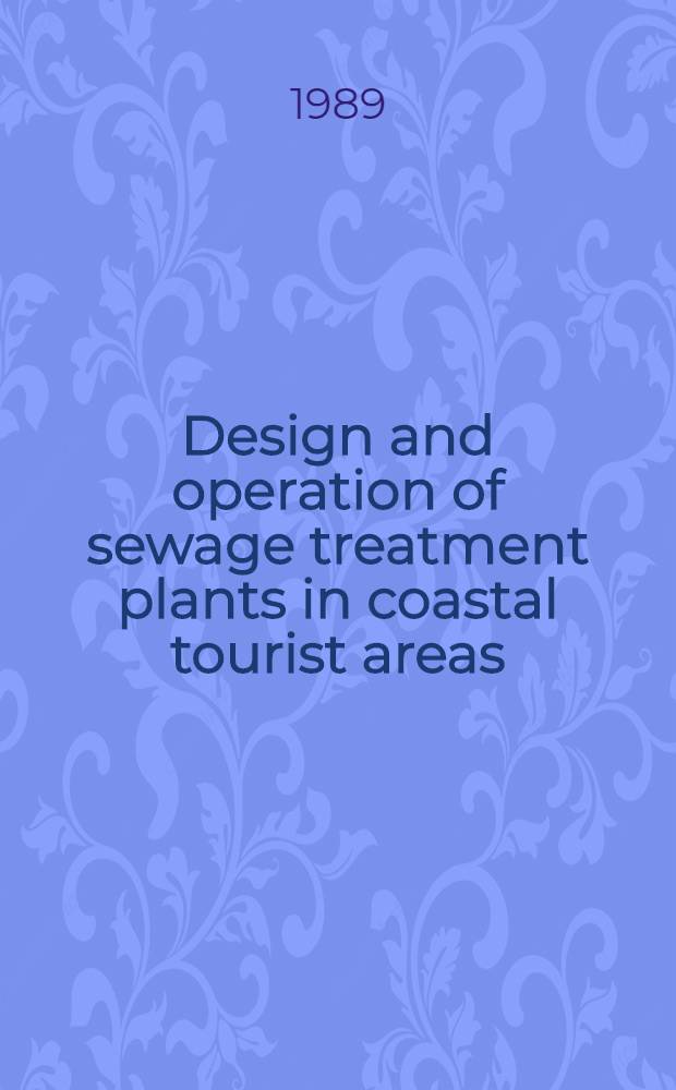 Design and operation of sewage treatment plants in coastal tourist areas : Proc. of the IAWPRC conf. held in Limassol, Cyprus, 3-4 Nov. 1987