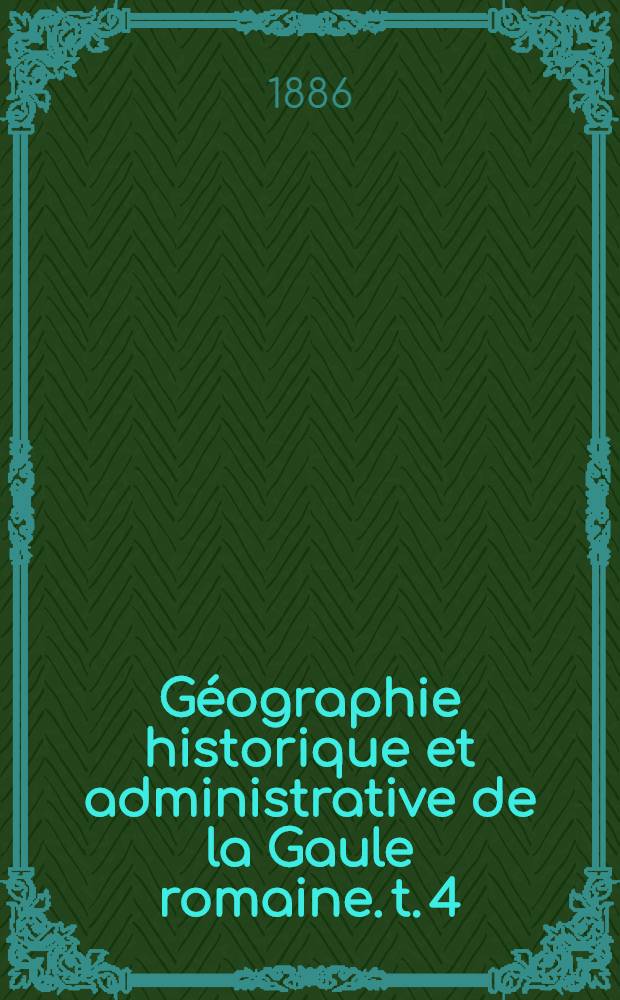 Géographie historique et administrative de la Gaule romaine. t. 4 : Les sources de la topographie comparée