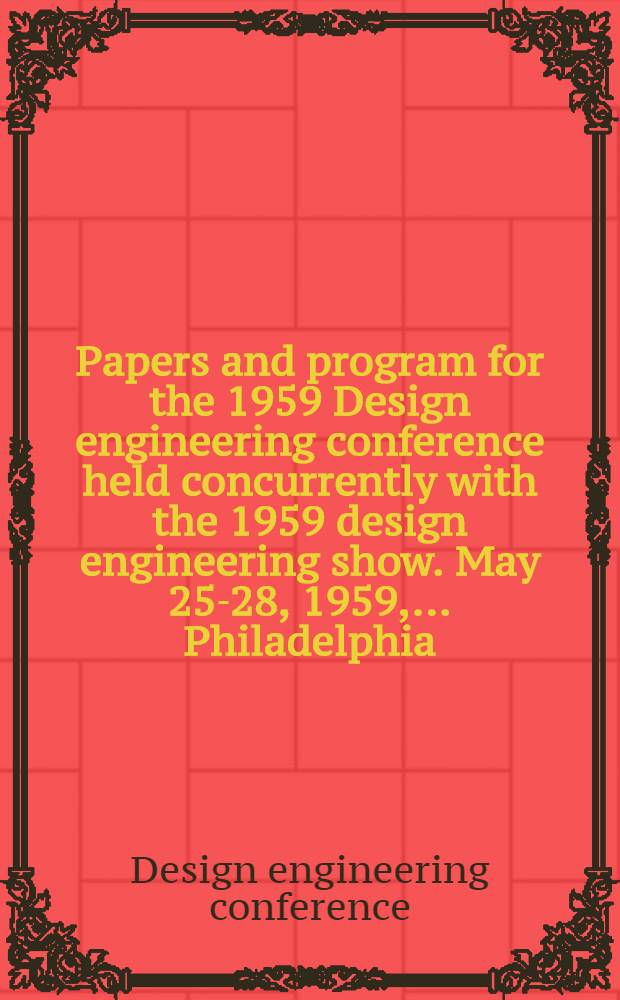 Papers and program for the 1959 Design engineering conference held concurrently with the 1959 design engineering show. May 25-28, 1959, ... Philadelphia : Spons. by the Machine design division with the coop. of the Philadelphia section of the Amer. soc. of mechanical engineers