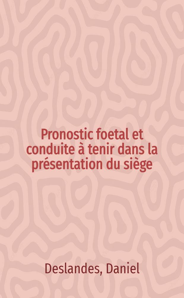 Pronostic foetal et conduite à tenir dans la présentation du siège : À propos de 276 accouchements par le siège observes de 1971 à la Clinique obstétricale et gynécologique de Centre hospitalier universitaire de Caen : Thèse ..