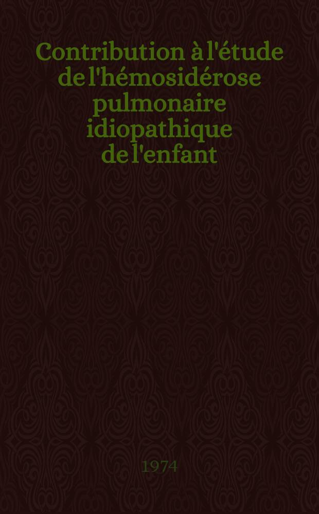 Contribution à l'étude de l'hémosidérose pulmonaire idiopathique de l'enfant : À propos d'une nouvelle observation : Thèse ..