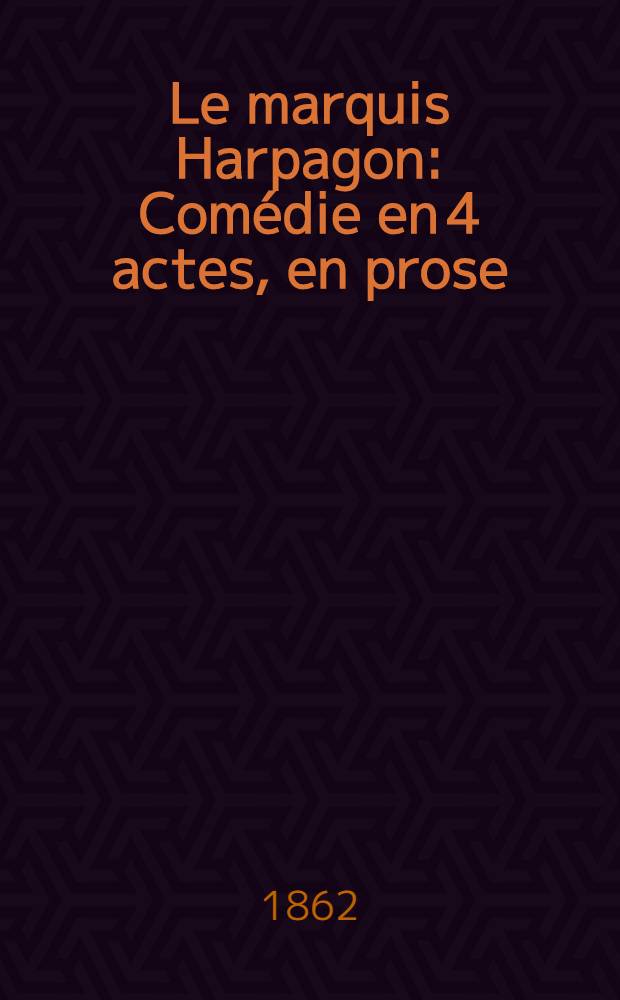 Le marquis Harpagon : Comédie en 4 actes, en prose