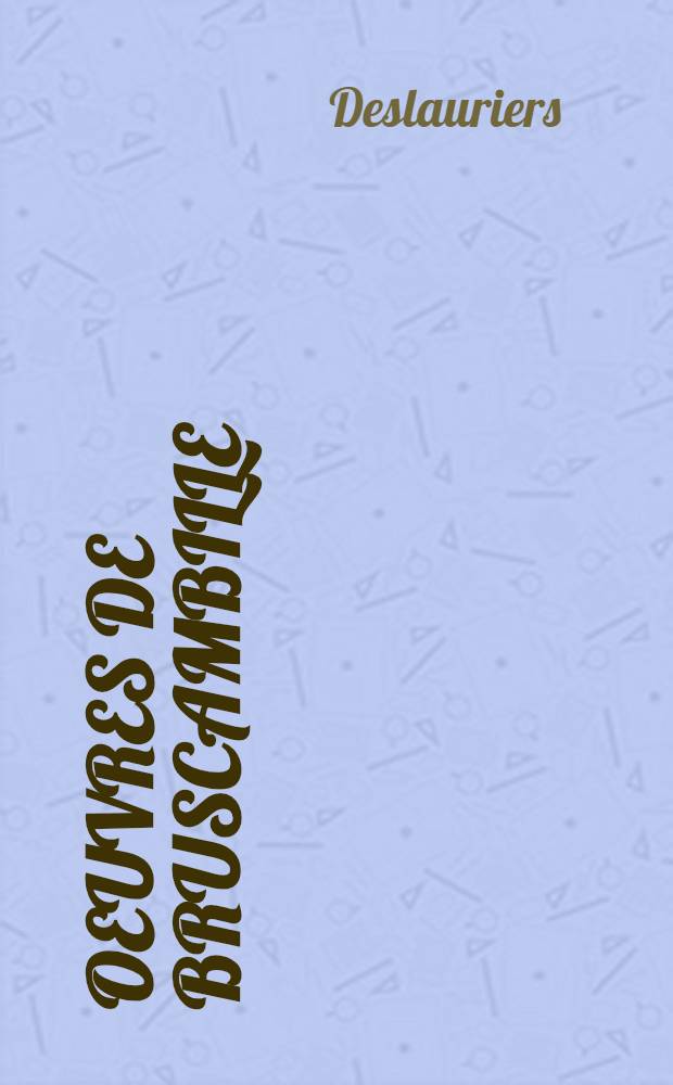 Oeuvres de Bruscambille : Contenant ses fantaisies, imaginations paradoxes, autres discours comique : Le tout nouvellement tir&eacute; de l'escarcelle de ses imaginations