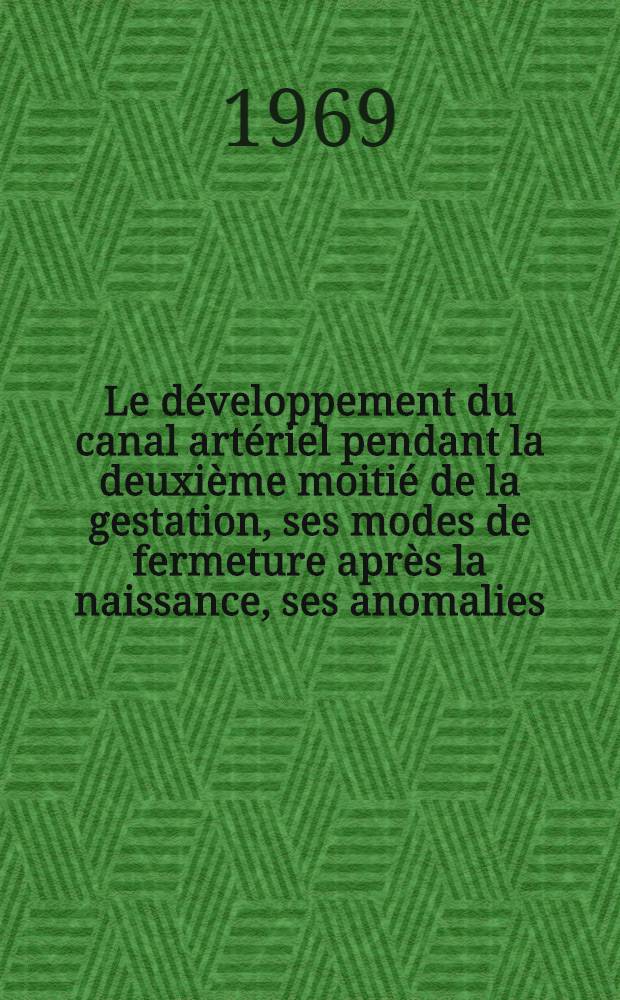 Le développement du canal artériel pendant la deuxième moitié de la gestation, ses modes de fermeture après la naissance, ses anomalies : Étude anatomo-histologique : Thèse ..