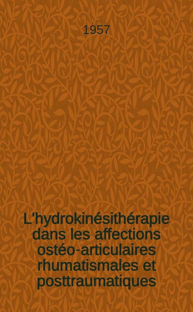 L'hydrokin&eacute;sith&eacute;rapie dans les affections ost&eacute;o-articulaires rhumatismales et posttraumatiques : Th&egrave;se, pr&eacute;sent&eacute;e pour obtenir le grade de docteur en m&eacute;d