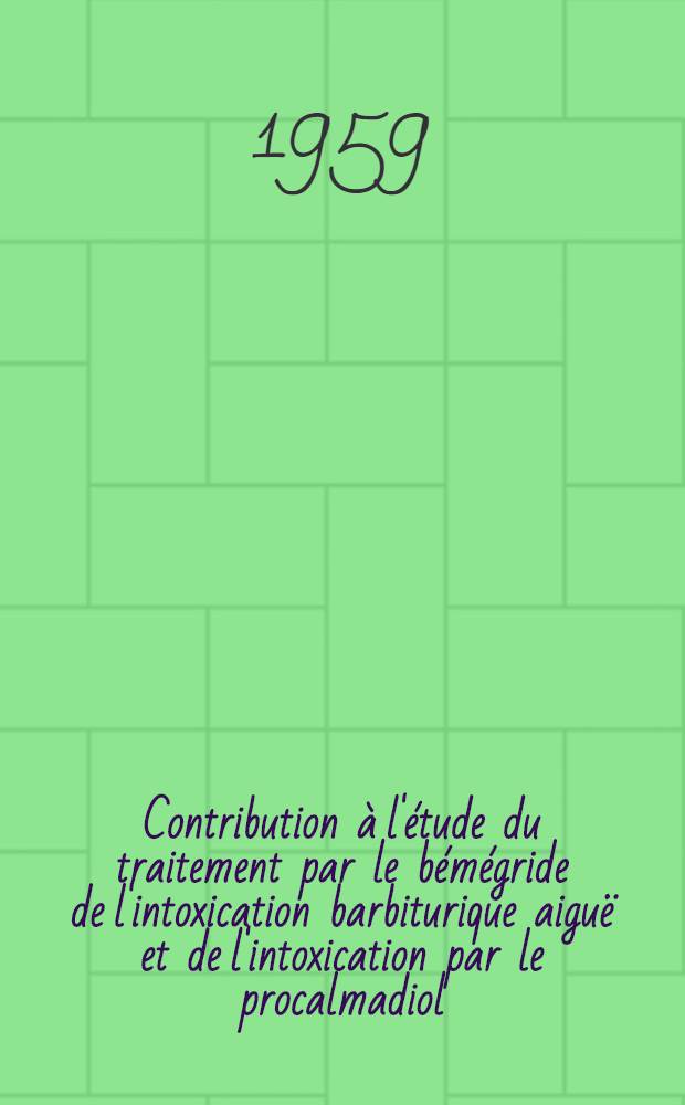 Contribution à l'étude du traitement par le bémégride de l'intoxication barbiturique aiguë et de l'intoxication par le procalmadiol : Thèse pour le doctorat en méd. (diplôme d'État)