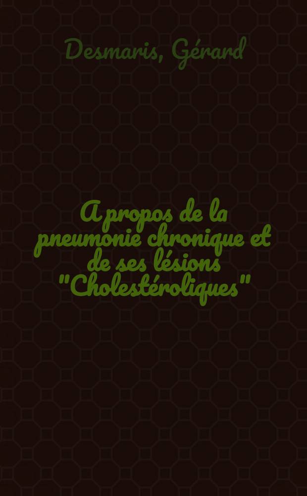 A propos de la pneumonie chronique et de ses lésions "Cholestéroliques" : Une observations d'exérèse : Thèse