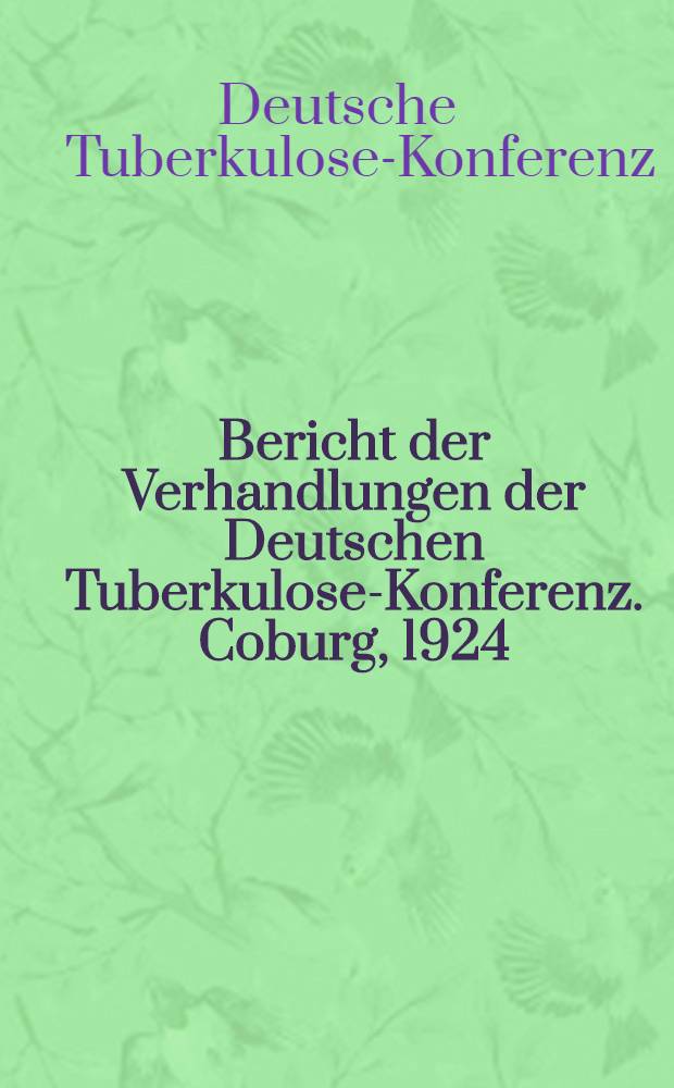 [Bericht der Verhandlungen der Deutschen Tuberkulose-Konferenz. Coburg, 1924]