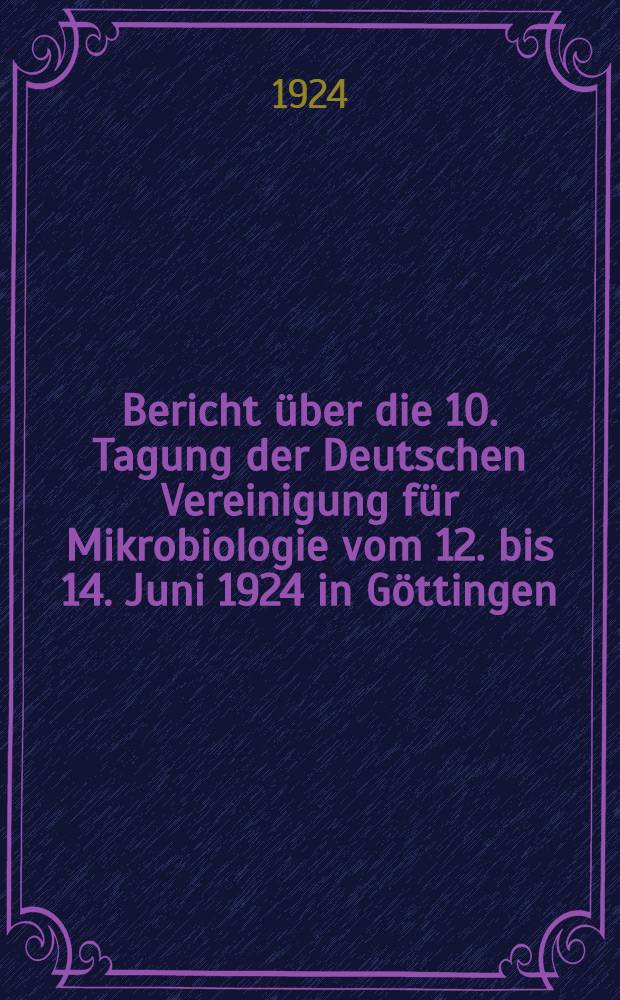 Bericht &uuml;ber die 10. Tagung der Deutschen Vereinigung f&uuml;r Mikrobiologie vom 12. bis 14. Juni 1924 in G&ouml;ttingen