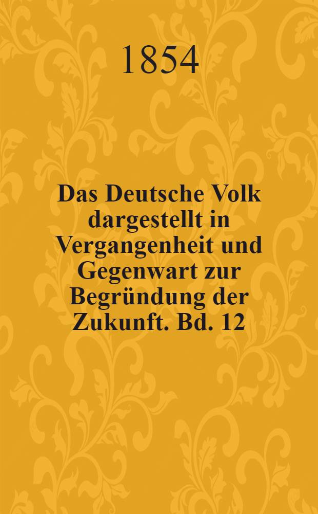 Das Deutsche Volk dargestellt in Vergangenheit und Gegenwart zur Begründung der Zukunft. Bd. 12 : Geschichte der deutschen Hansa