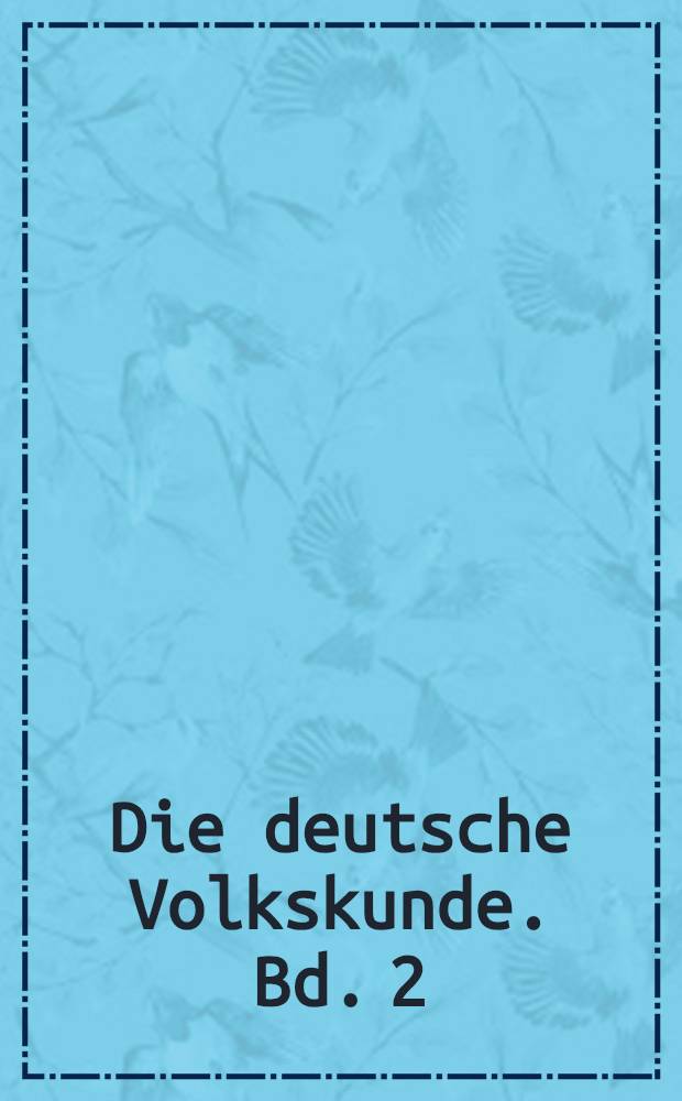 Die deutsche Volkskunde. Bd. 2 : Bilderatlas der deutschen Volkskunde