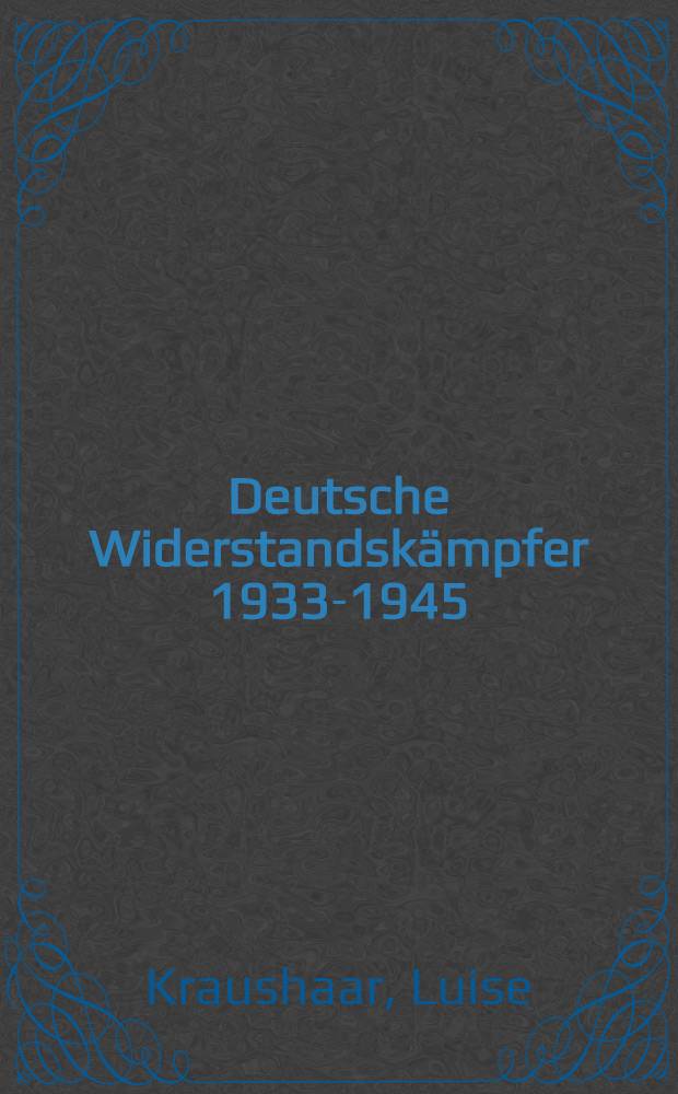 Deutsche Widerstandskämpfer 1933-1945 : Biographien und Briefe