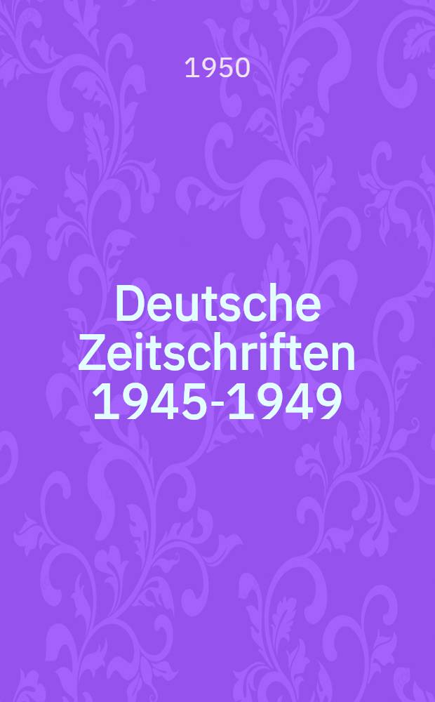 Deutsche Zeitschriften 1945-1949 : Im Auftrage des Börsenvereins deutscher Verleger- und Buchhändler-Verbände