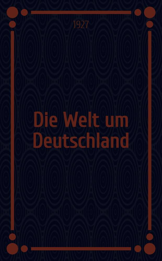 Die Welt um Deutschland : Eine Zusammenstellung der wichtigsten politisch-geographischen Literatur &uuml;ber die ausserdeutsche staatenwelt : Mit Charakteristiken der einzelnen B&uuml;cher und mit verbindenden und erl&auml;uternden Bemerkungen