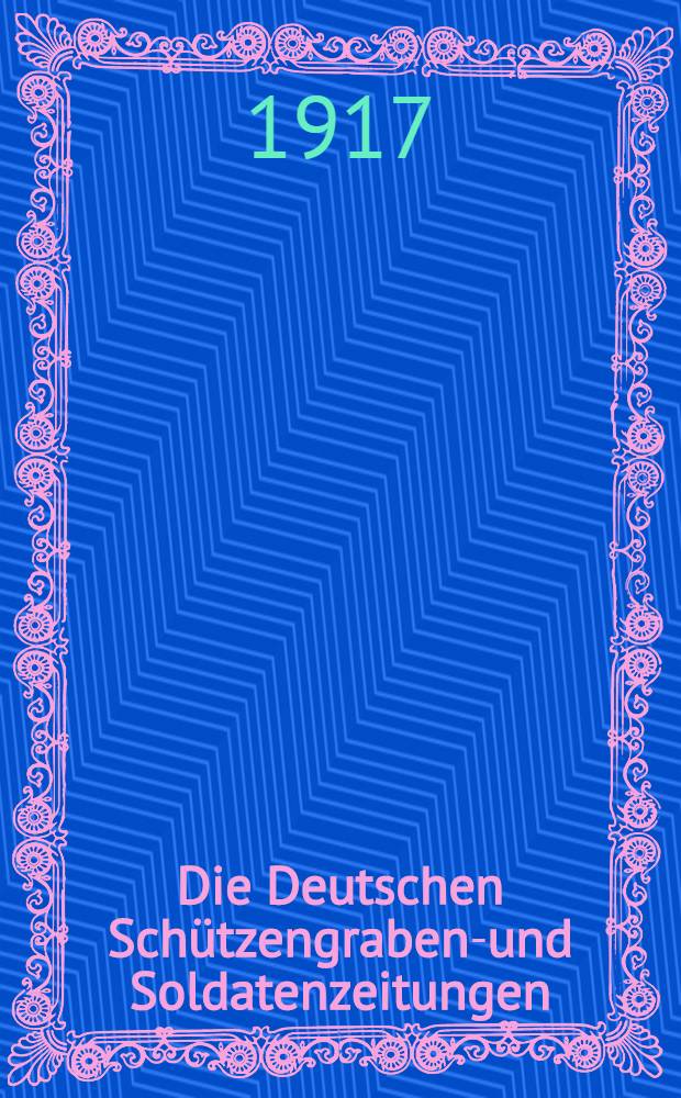 Die Deutschen Sch&uuml;tzengraben-und Soldatenzeitungen : Mit 152 Bildern und Faksimiles und einem bibliographischen Anhang. 1.-10. Tausend