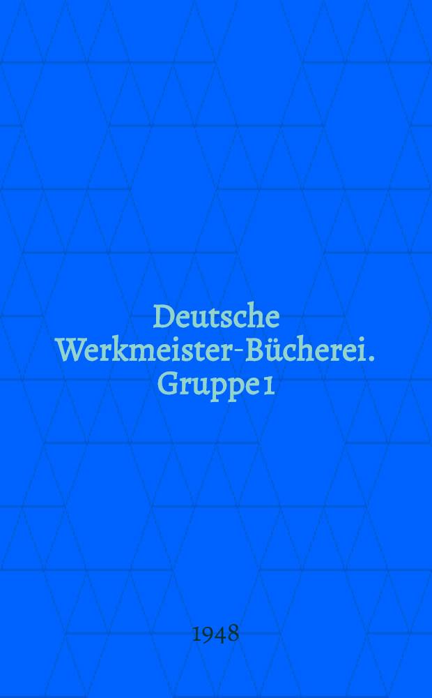 Deutsche Werkmeister-Bücherei. Gruppe 1 : Hilfswissen