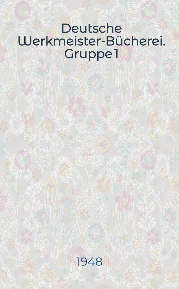Deutsche Werkmeister-B&uuml;cherei. Gruppe 1 : Hilfswissen