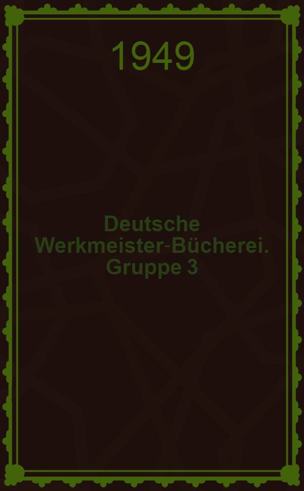 Deutsche Werkmeister-Bücherei. Gruppe 3 : Formung des Stoffes
