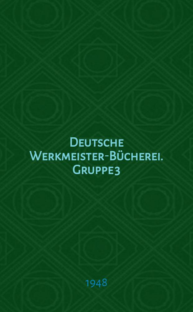 Deutsche Werkmeister-Bücherei. Gruppe 3 : Formung des Stoffes