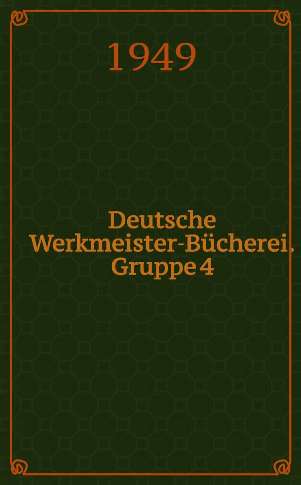 Deutsche Werkmeister-Bücherei. Gruppe 4 : Werkstattarbeit