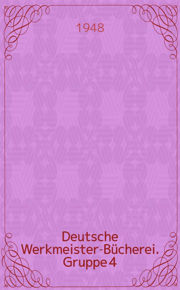 Deutsche Werkmeister-Bücherei. Gruppe 4 : Werkstattarbeit