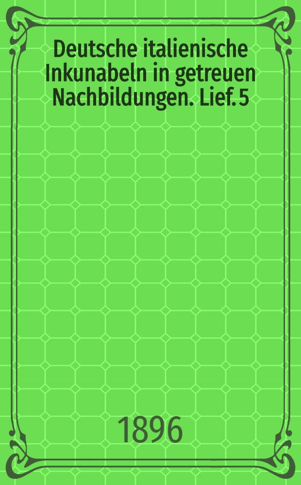 Deutsche italienische Inkunabeln in getreuen Nachbildungen. Lief. 5 : Taf. 101-125
