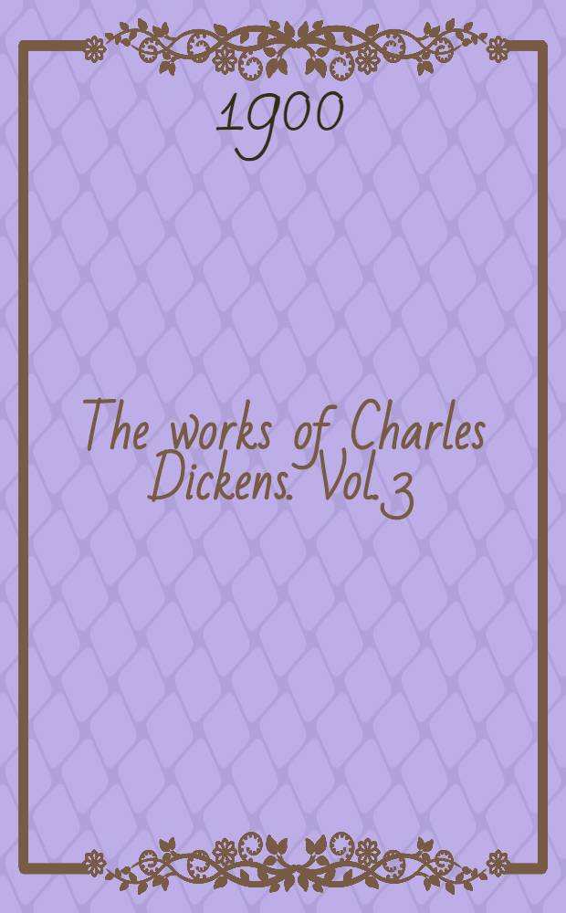 The works of Charles Dickens. Vol. 3 : The personal history and experience of Davis Copperfield the younger