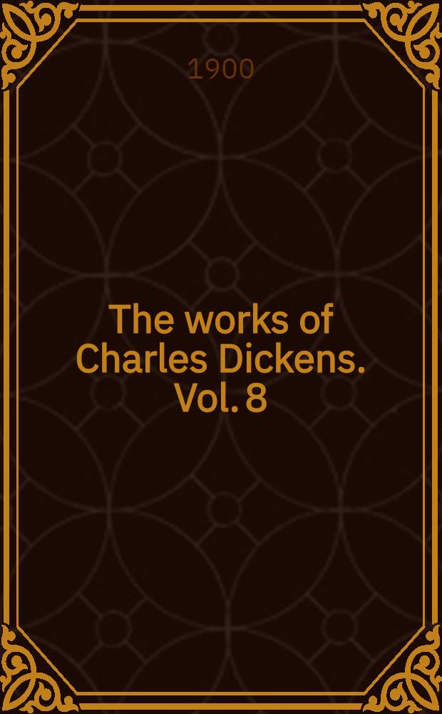 The works of Charles Dickens. Vol. 8 : Little Dorrit ; Miscellaneous