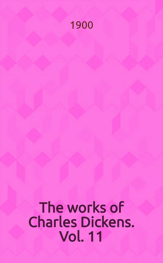 The works of Charles Dickens. Vol. 11 : Life and adventures of Nicholas Nickleby