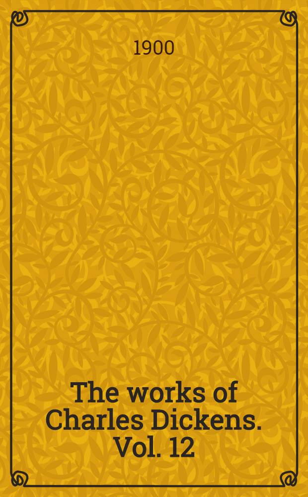 The works of Charles Dickens. Vol. 12 : Life and adventures of Nicholas Nickleby ; Miscellaneous