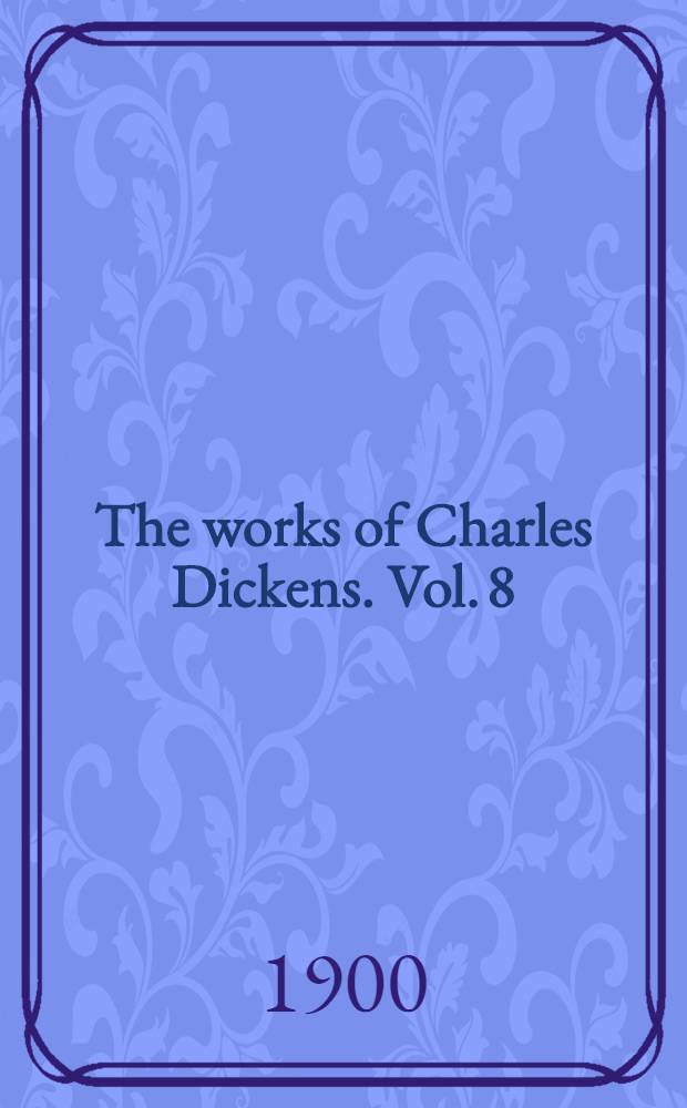 The works of Charles Dickens. Vol. 8 : David Copperfield