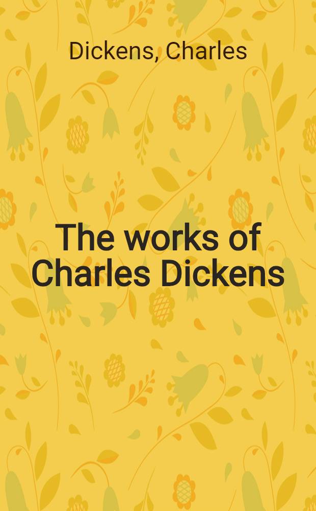 The works of Charles Dickens : In 34 vol